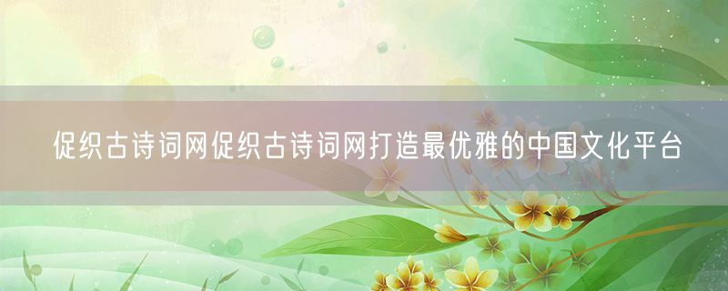 <strong>促织古诗词网促织古诗词网打造最优雅的中国文化平台</strong>