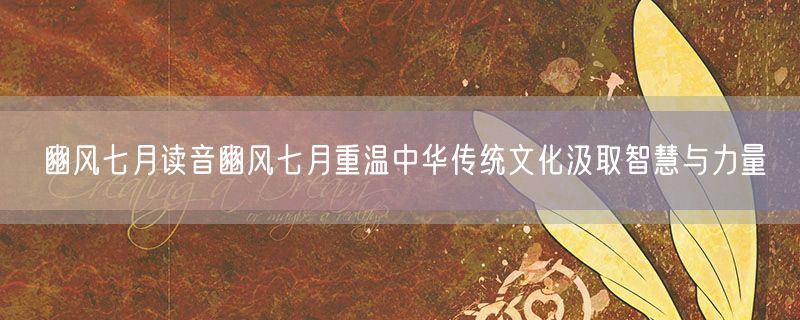 豳风七月读音豳风七月重温中华传统文化汲取智慧与力量